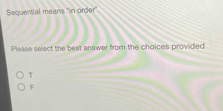 sequential means \in order\. please select the best answer from the choices provided\no t\no f
