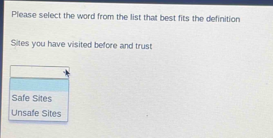 please select the word from the list that best fits the definition\nsites you have visited before and trust\nsafe sites\nunsafe sites