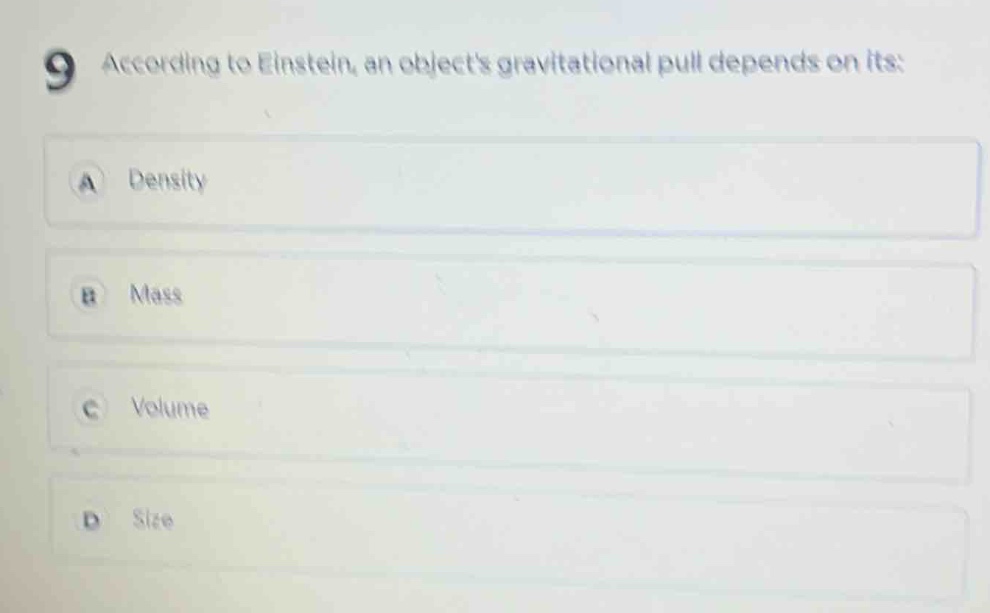9 according to einstein, an objects gravitational pull depends on its: a density b mass c volume d size