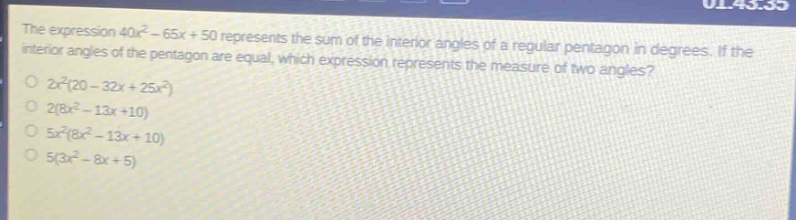 the expression (40x^{2}-65x + 50) represents the sum of the interior angles of a regular pentagon in degrees. if the interior angles of the pentagon are equal, which expression represents the measure of two angles?\n(2x^{2}(20 - 32x+25x^{2}))\n(2(8x^{2}-13x + 10))\n(5x^{2}(8x^{2}-13x + 10))\n(5(3x^{2}-8x + 5))