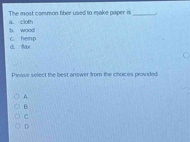 the most common fiber used to make paper is ________. a. cloth b. wood c. hemp d. flax please select the best answer from the choices provided