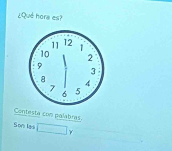 ¿qué hora es? contesta con palabras. son las y