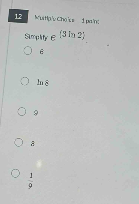 12 multiple choice 1 point simplify $e^{(3ln 2)}$. 6 $ln 8$ 9 8 $\frac{1}{9}$