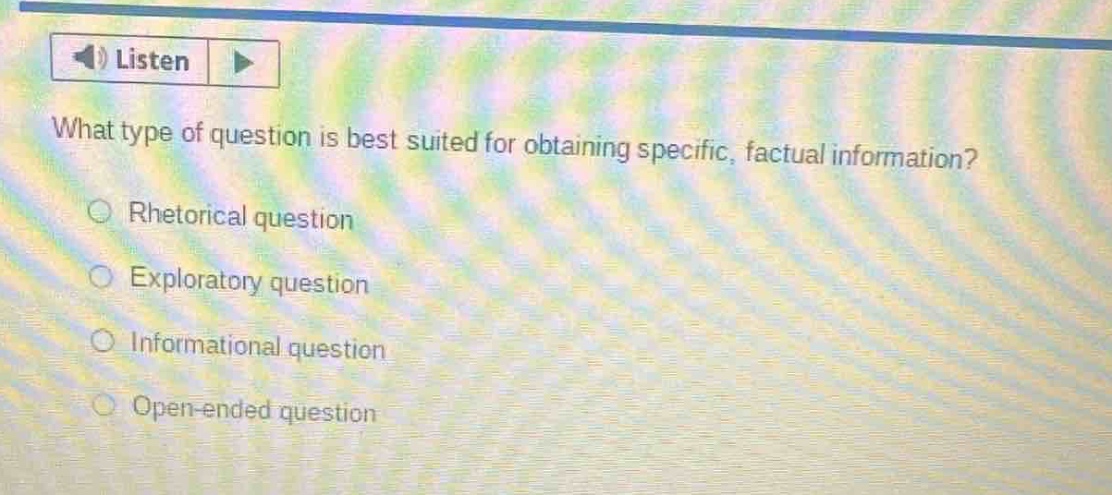 what type of question is best suited for obtaining specific, factual information?\nrhetorical question\nexploratory question\ninformational question\nopen - ended question