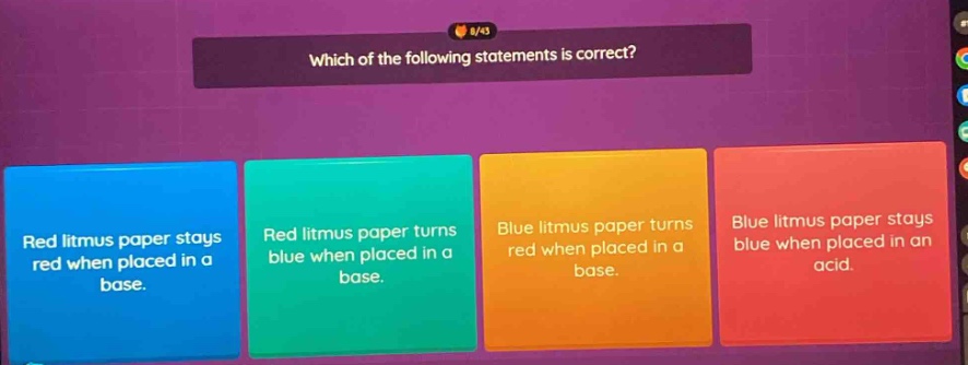 which of the following statements is correct? red litmus paper stays red when placed in a base. red litmus paper turns blue when placed in a base. blue litmus paper turns red when placed in a base. blue litmus paper stays blue when placed in an acid.