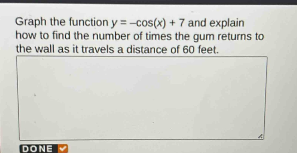 graph the function y = -cos(x) + 7 and explain how to find the number of times the gum returns to the wall as it travels a distance of 60 feet.