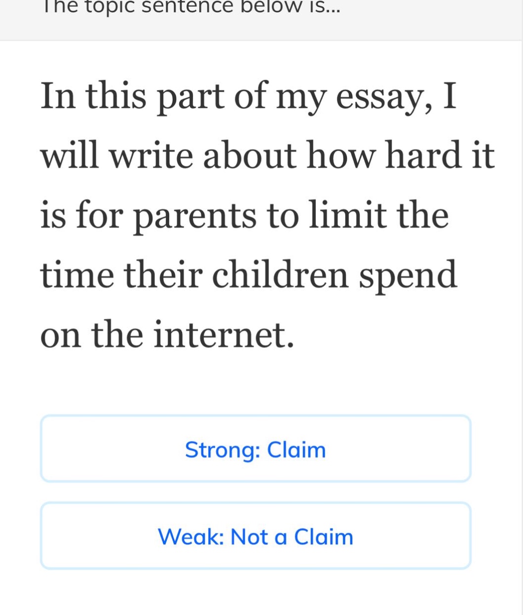 the topic sentence below is... in this part of my essay, i will write about how hard it is for parents to limit the time their children spend on the internet. strong: claim weak: not a claim