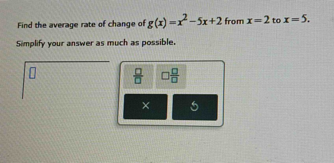 find the average rate of change of $g(x)=x^{2}-5x + 2$ from $x = 2$ to $x = 5$. simplify your answer as much as possible.
