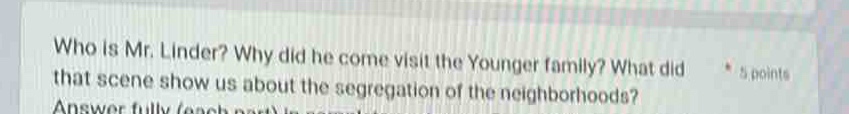 who is mr. linder? why did he come visit the younger family? what did that scene show us about the segregation of the neighborhoods? * 5 points answer fully (each part) in separate paragraphs.