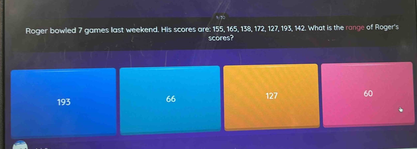 roger bowled 7 games last weekend. his scores are: 155, 165, 138, 172, 127, 193, 142. what is the range of rogers scores?