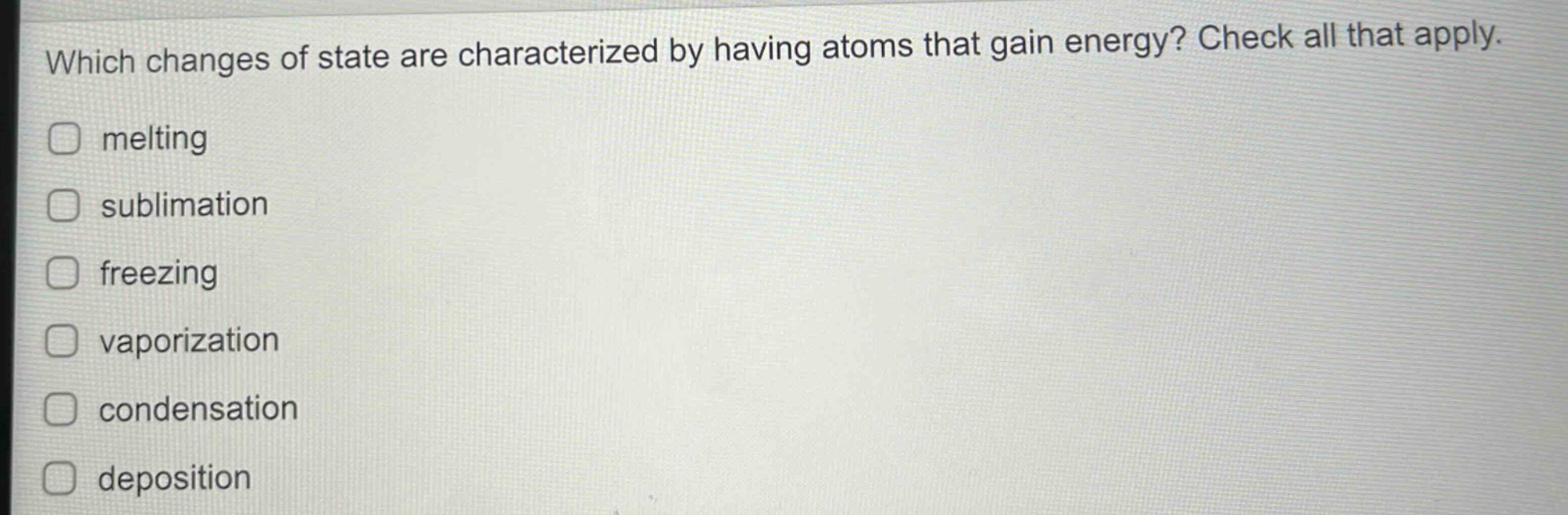which changes of state are characterized by having atoms that gain energy? check all that apply. melting sublimation freezing vaporization condensation deposition