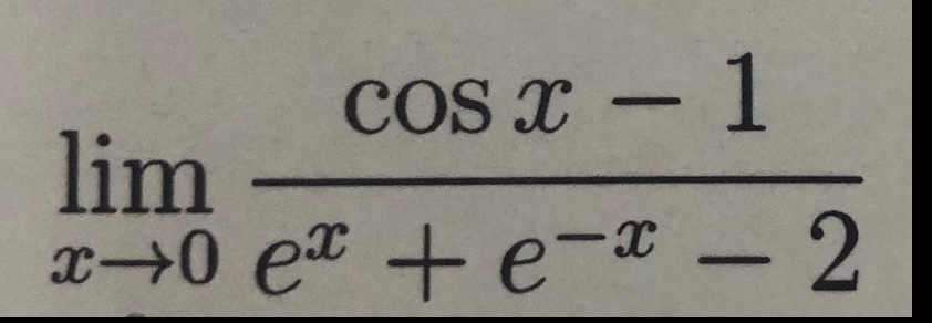 $$lim_{x\rightarrow0}\frac{cos x - 1}{e^{x}+e^{-x}-2}$$