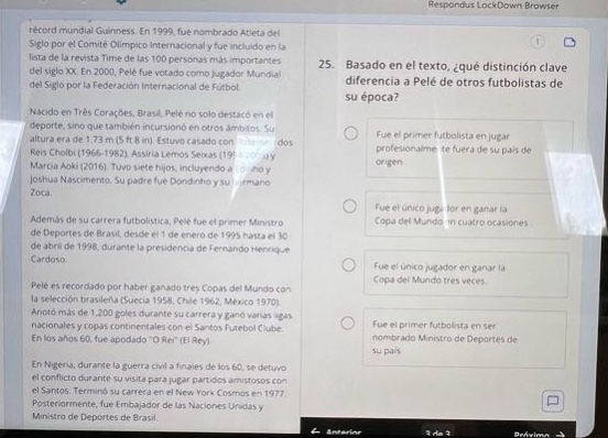 25. basado en el texto, ¿qué distinción clave diferencia a pelé de otros futbolistas de su época? fue el primer futbolista en jugar profesionalmente fuera de su país. fue el único jugador en ganar la copa del mundo en cuatro ocasiones. fue el único jugador en ganar la copa del mundo tres veces. fue el primer futbolista en ser nombrado ministro de deportes de su país. record mundial guinness. en 1999, fue nombrado atleta del siglo por el comité olímpico internacional y fue incluido en la lista de las veinte personas más importantes del siglo xx. en 2000, fue elegido como atleta mundial del siglo por la federación internacional de fútbol asociación (fifa). nacido en três corações, brasil, pelé no destaco en su infancia. era bajo (1,73 m) y delgado. sus padres eran joão ramos chobi (1966 - 1982), ex - futbolista semi - profesional, y maria celeste arantes do nascimento. su padre fue dondinho y su tío zacarias. además de su carrera futbolística, pelé fue el primer ministro de deporte de brasil, desde el 1 de enero de 1995 hasta el 30 de abril de 1998, durante la presidencia de fernando henrique cardoso. pelé es recordado por haber ganado tres copas del mundo con la selección brasileña (suecia 1958, chile 1962, méxico 1970), más de 1000 goles en su carrera y por haber sido el primer futbolista en ser nombrado ministro de deportes de su país. a los años 60, fue adoptado \o rei\ (el rey). en nigeria, durante la guerra civil de los 60, se detuvo el fuego para que pelé pudiera jugar dos partidos. además, fue nombrado embajador de la paz por la onu en 1977. posteriormente, fue nombrado ministro de deportes de brasil.