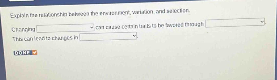 explain the relationship between the environment, variation, and selection. changing can cause certain traits to be favored through. this can lead to changes in.