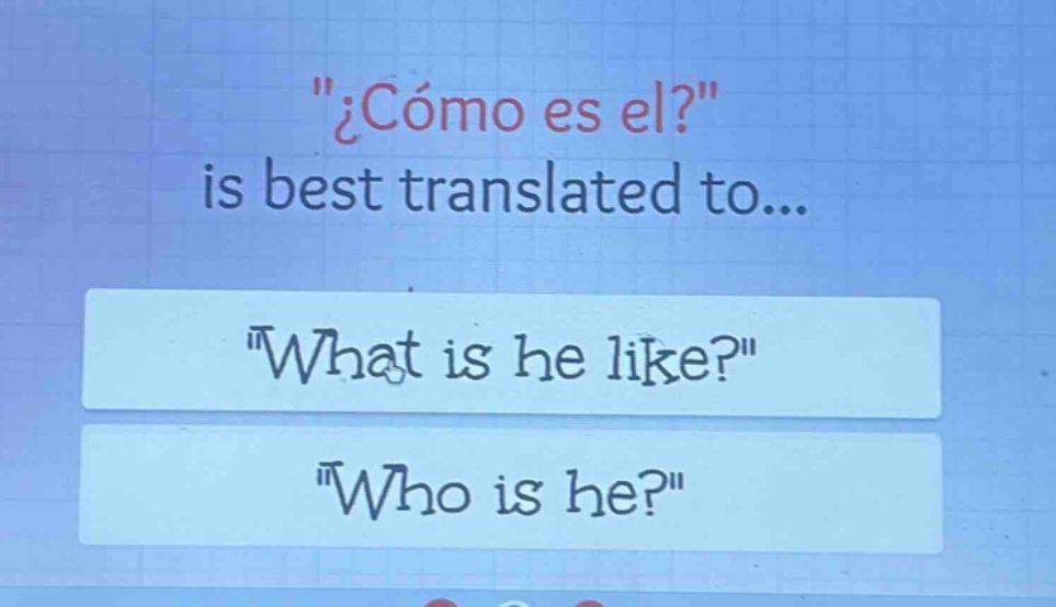¿cómo es el? is best translated to... \what is he like?\ \who is he?\
