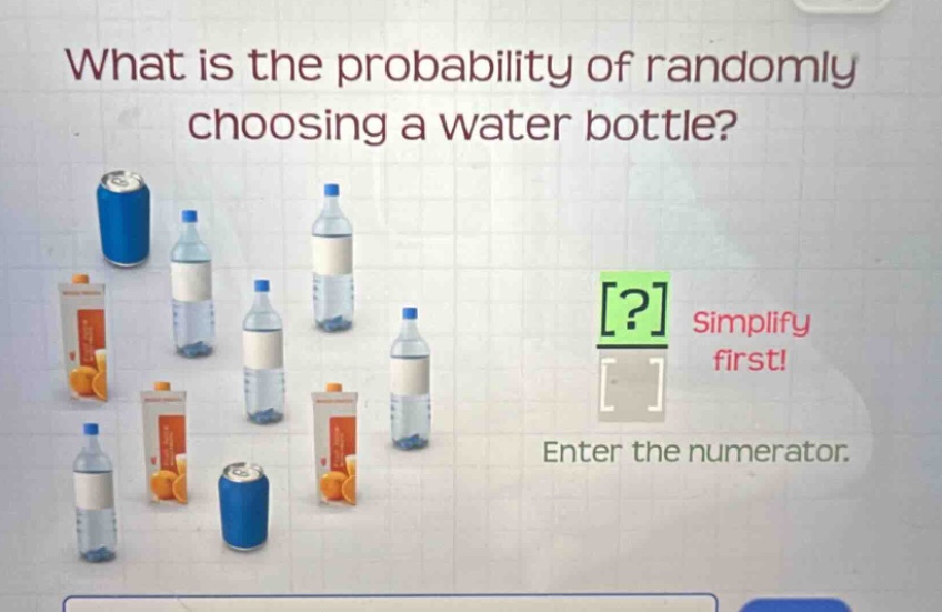 what is the probability of randomly choosing a water bottle? ? simplify first! enter the numerator.