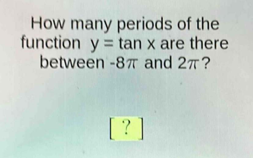 how many periods of the function y = tan x are there between -8π and 2π?