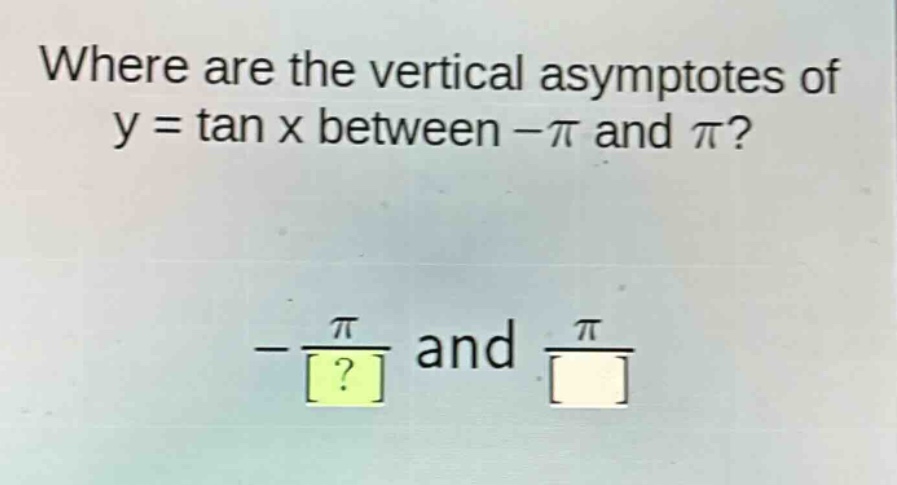 where are the vertical asymptotes of y = tan x between -π and π? -\\frac{π}{?} and \\frac{π}{?}