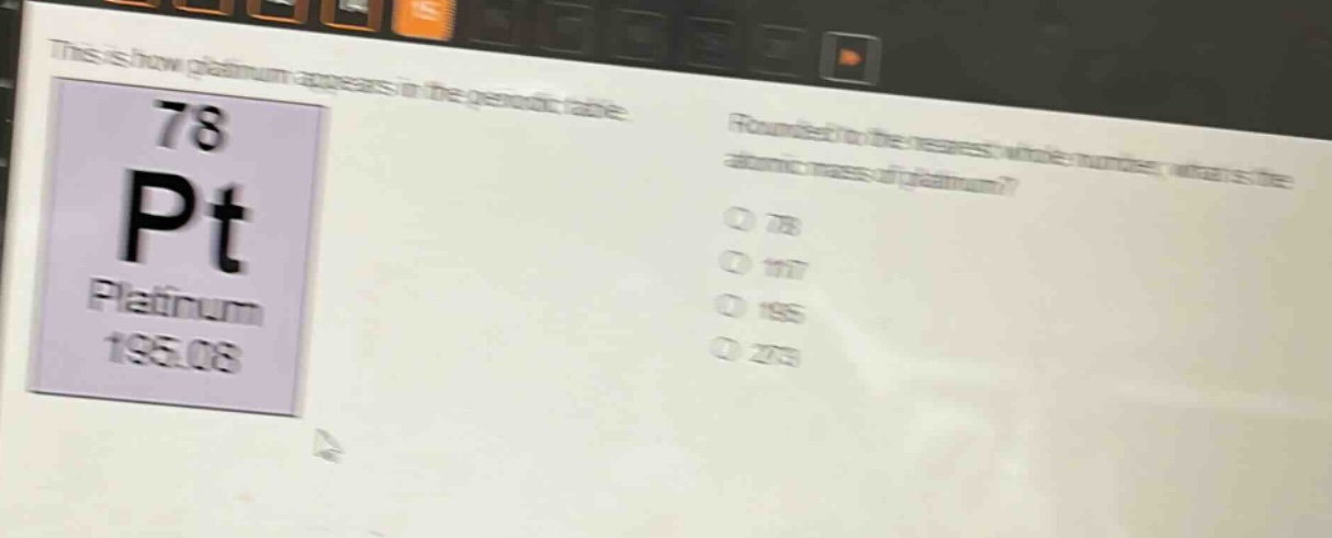 this is how platinum appears in the periodic table. rounded to the nearest whole number, what is the atomic mass of platinum? 78 pt platinum 195.08