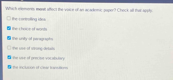 which elements most affect the voice of an academic paper? check all that apply. the controlling idea the choice of words the unity of paragraphs the use of strong details the use of precise vocabulary the inclusion of clear transitions