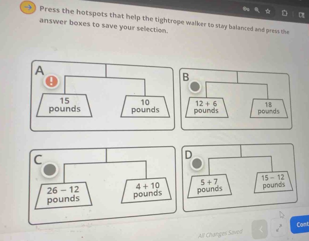 press the hotspots that help the tightrope walker to stay balanced and press the answer boxes to save your selection. a 15 pounds 10 pounds b 12 + 6 pounds 18 pounds c 26 - 12 pounds 4 + 10 pounds d 5 + 7 pounds 15 - 12 pounds
