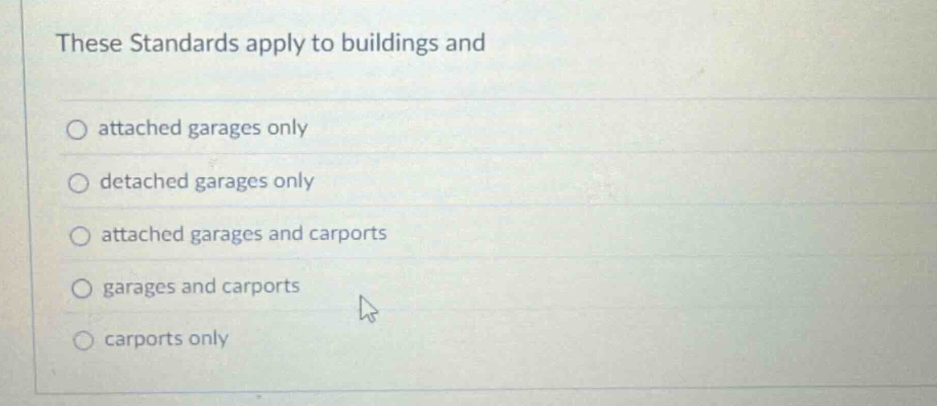 these standards apply to buildings and\nattached garages only\ndetached garages only\nattached garages and carports\ngarages and carports\ncarports only