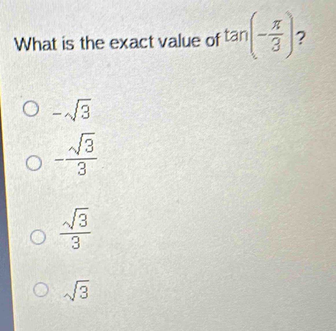 what is the exact value of $\tanleft(-\frac{pi}{3}\right)$?\n- $sqrt{3}$\n- $\frac{sqrt{3}}{3}$\n- $\frac{sqrt{3}}{3}$\n- $sqrt{3}$