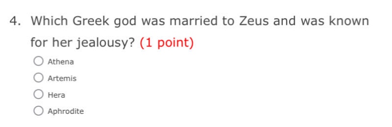 4. which greek god was married to zeus and was known for her jealousy? (1 point)\nathena\nartemis\nhera\naphrodite