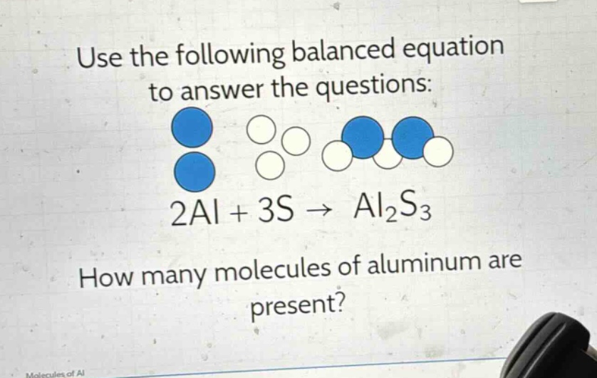 use the following balanced equation to answer the questions: 2al + 3s → al₂s₃ how many molecules of aluminum are present?