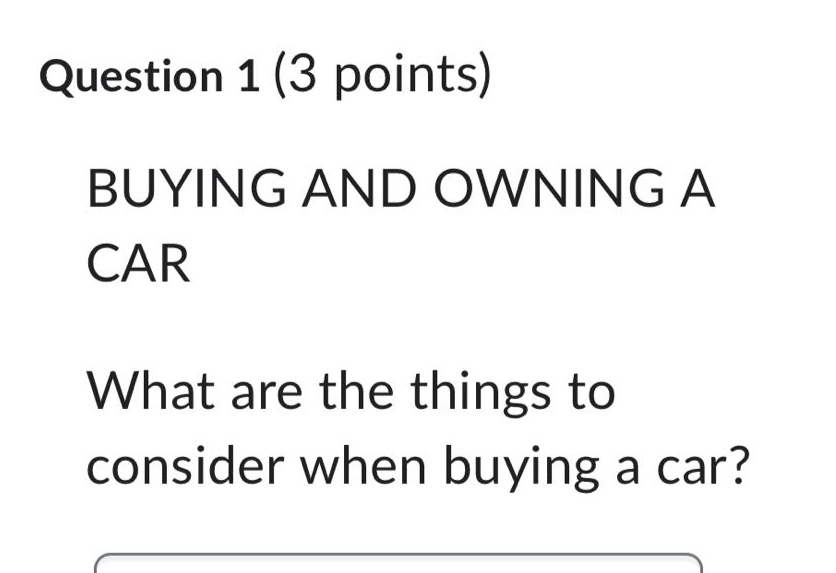 question 1 (3 points)\nbuying and owning a car\nwhat are the things to consider when buying a car?