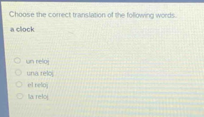 choose the correct translation of the following words. a clock un reloj una reloj el reloj la reloj