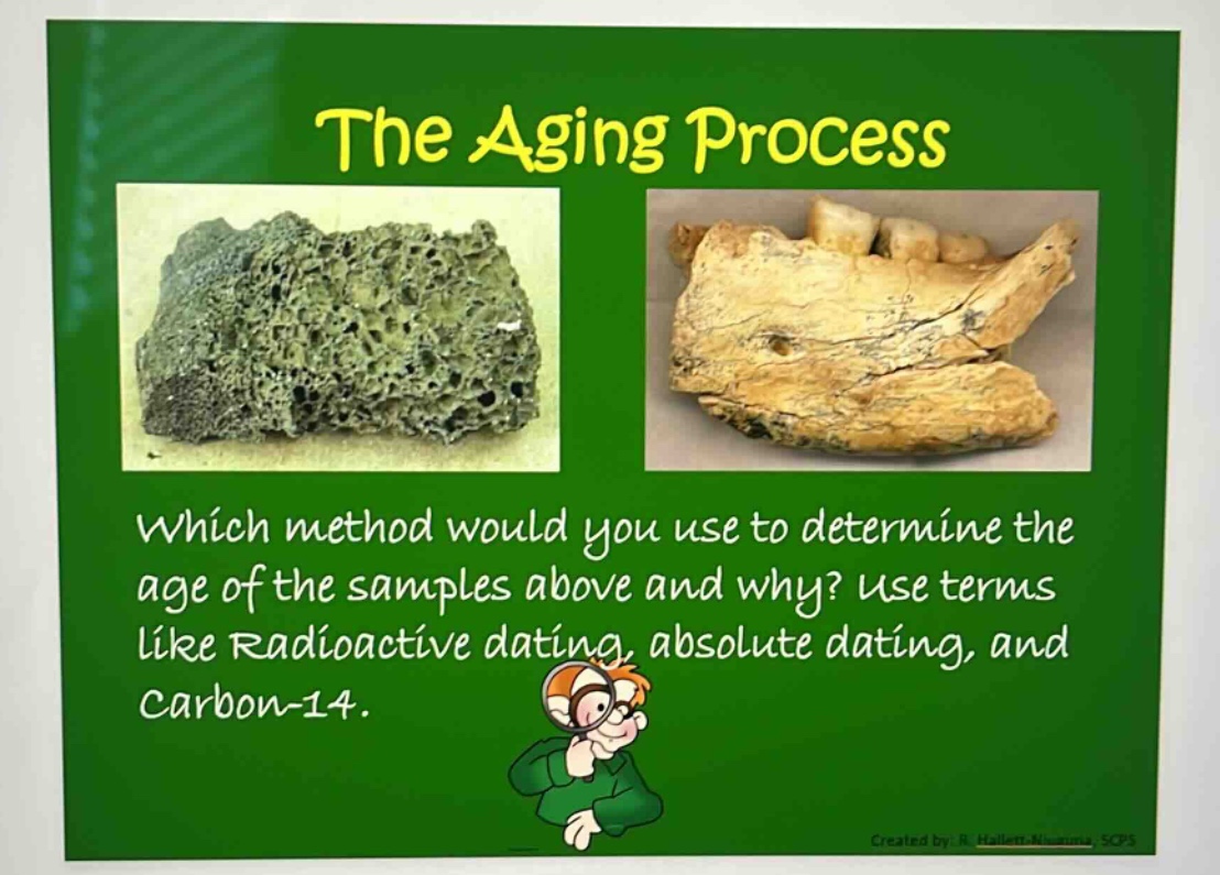 the aging process\nwhich method would you use to determine the age of the samples above and why? use terms like radioactive dating, absolute dating, and carbon - 14.