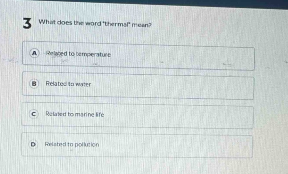 3 what does the word \thermal\ mean?\na related to temperature\nb related to water\nc related to marine life\nd related to pollution