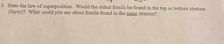 3. state the law of superposition. would the oldest fossils be found in the top or bottom stratum (layer)? what could you say about fossils found in the same stratum?
