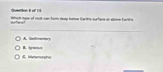 question 8 of 15 which type of rock can form deep below earths surface or above earths surface? a. sedimentary b. igneous c. metamorphic