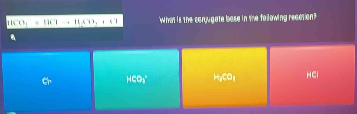 what is the conjugate base in the following reaction? hco₃⁻ + hcl → h₂co₃ + cl⁻