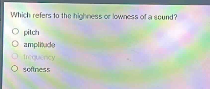 which refers to the highness or lowness of a sound?\no pitch\no amplitude\no frequency\no softness