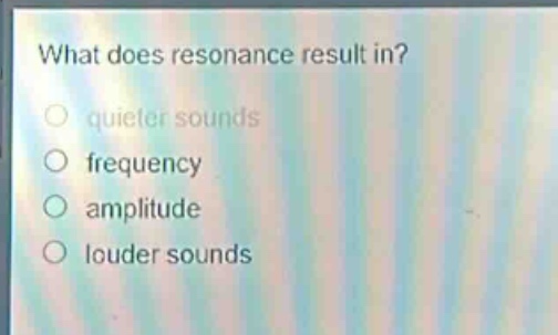what does resonance result in?\nquieter sounds\nfrequency\namplitude\nlouder sounds
