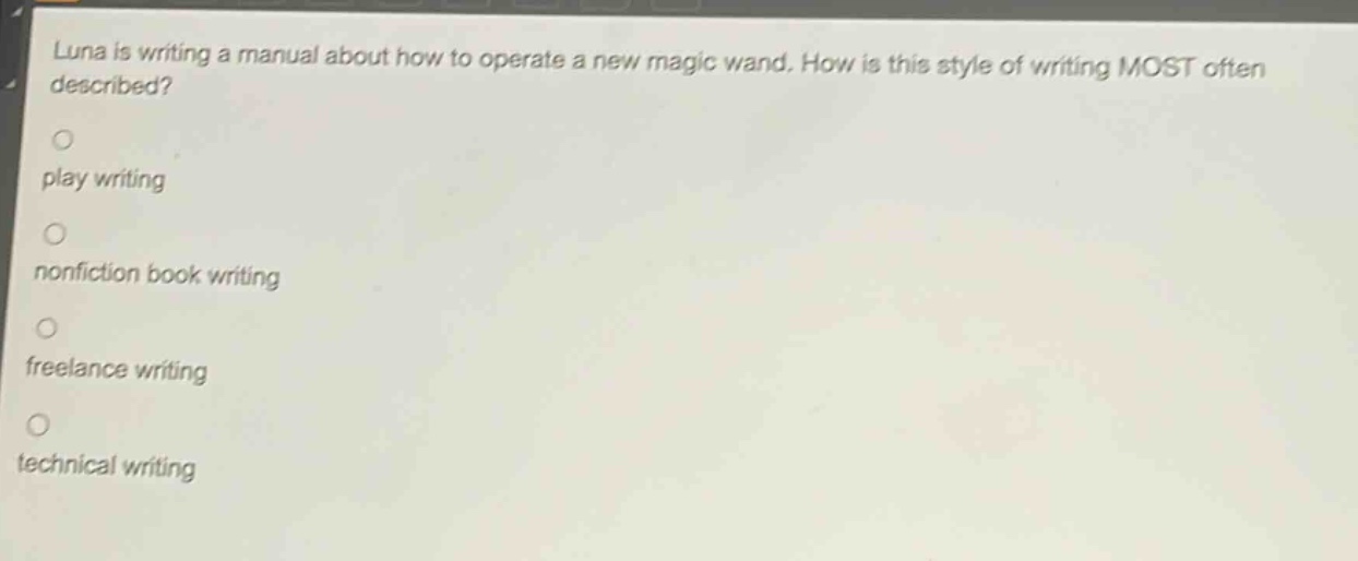 luna is writing a manual about how to operate a new magic wand. how is this style of writing most often described?\nplay writing\nnonfiction book writing\nfreelance writing\ntechnical writing