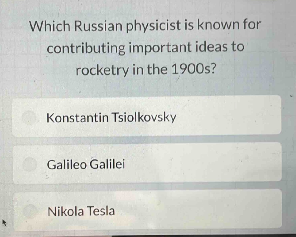 which russian physicist is known for contributing important ideas to rocketry in the 1900s?\nkonstantin tsiolkovsky\ngalileo galilei\nnikola tesla