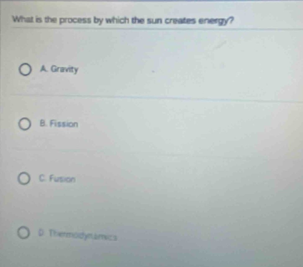 what is the process by which the sun creates energy?\na. gravity\nb. fission\nc. fusion\nd. thermodynamics
