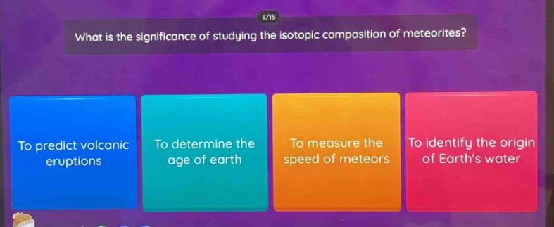 what is the significance of studying the isotopic composition of meteorites? to predict volcanic eruptions to determine the age of earth to measure the speed of meteors to identify the origin of earths water