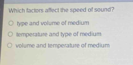 which factors affect the speed of sound?\no type and volume of medium\no temperature and type of medium\no volume and temperature of medium