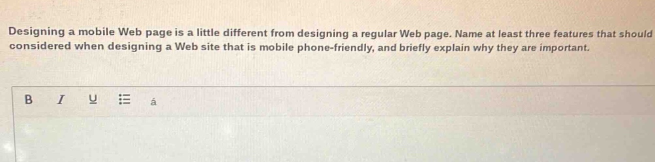 designing a mobile web page is a little different from designing a regular web page. name at least three features that should be considered when designing a web site that is mobile phone - friendly, and briefly explain why they are important.