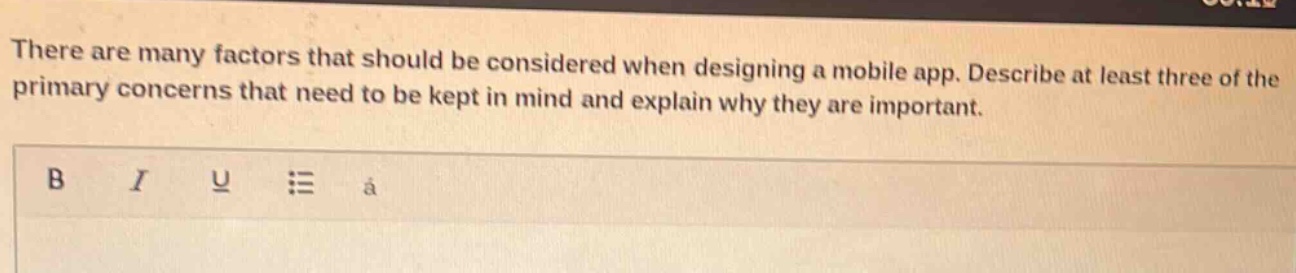 there are many factors that should be considered when designing a mobile app. describe at least three of the primary concerns that need to be kept in mind and explain why they are important.