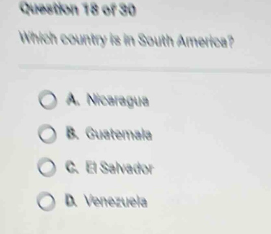 question 18 of 30\nwhich country is in south america?\na. nicaragua\nb. guatemala\nc. el salvador\nd. venezuela