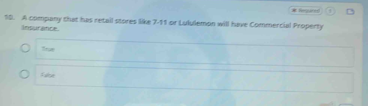 10. a company that has retail stores like 7 - 11 or lululemon will have commercial property insurance.\ntrue\nfalse
