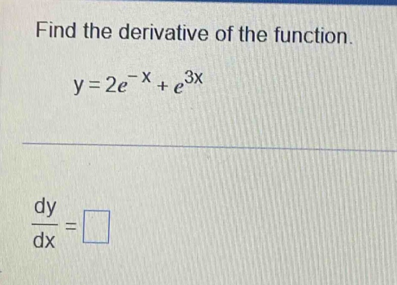 find the derivative of the function.\ny = 2e^{-x}+e^{3x}\n\\frac{dy}{dx}=\\square
