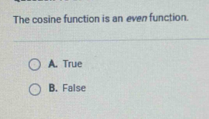 the cosine function is an even function.\na. true\nb. false
