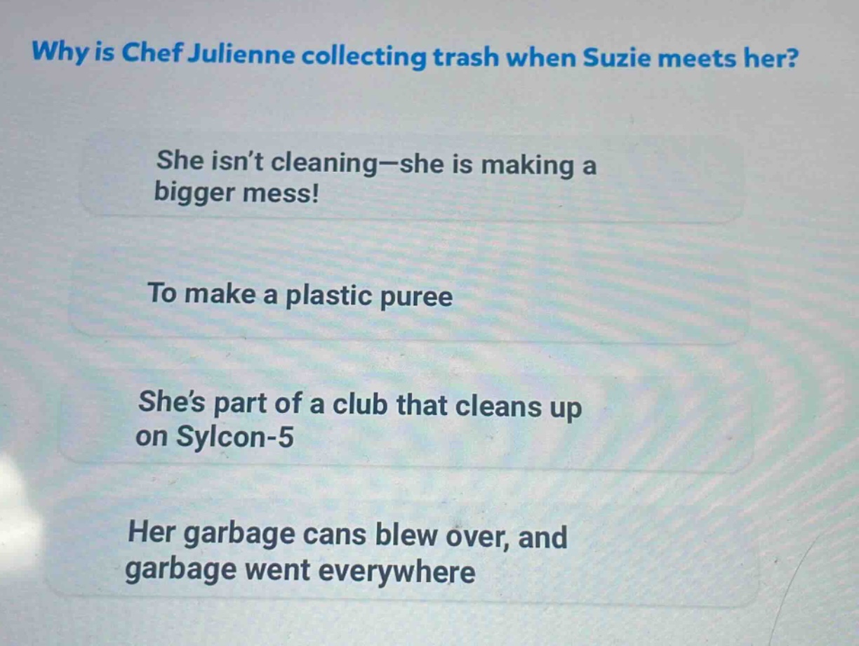 why is chef julienne collecting trash when suzie meets her? she isn’t cleaning—she is making a bigger mess! to make a plastic puree she’s part of a club that cleans up on sylcon - 5 her garbage cans blew over, and garbage went everywhere